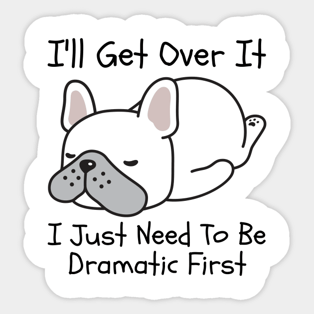 I'll Get Over It I Just Need To Be Dramatic First Sticker by CoubaCarla